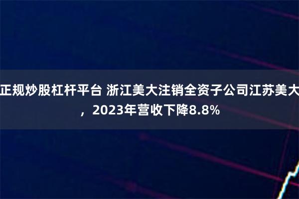 正规炒股杠杆平台 浙江美大注销全资子公司江苏美大，2023年营收下降8.8%