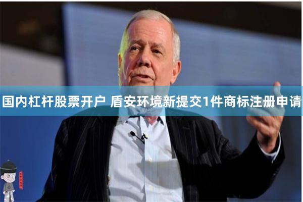 国内杠杆股票开户 盾安环境新提交1件商标注册申请