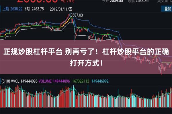 正规炒股杠杆平台 别再亏了!杠杆炒股平台的正确打开方式!