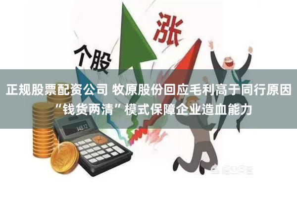 正规股票配资公司 牧原股份回应毛利高于同行原因  “钱货两清”模式保障企业造血能力