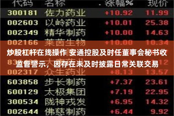 炒股杠杆在线操作 安通控股及时任董事会秘书收监管警示，因存在未及时披露日常关联交易