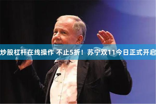 炒股杠杆在线操作 不止5折！苏宁双11今日正式开启