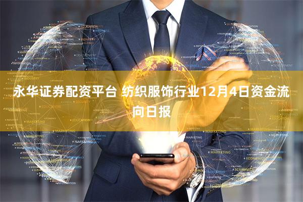 永华证券配资平台 纺织服饰行业12月4日资金流向日报