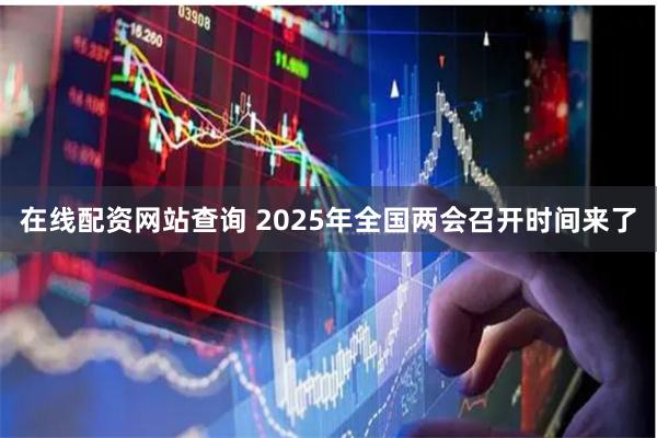 在线配资网站查询 2025年全国两会召开时间来了