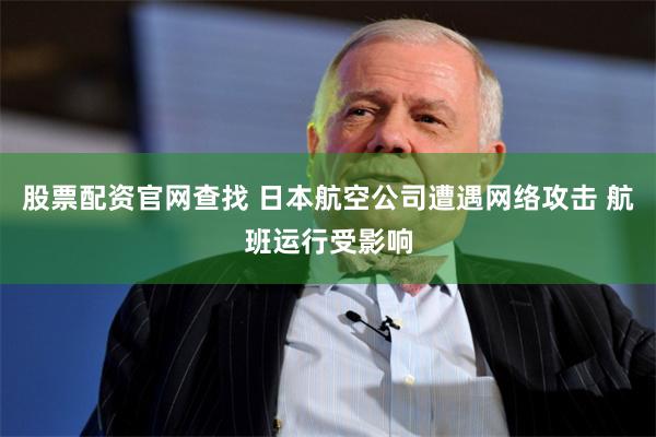股票配资官网查找 日本航空公司遭遇网络攻击 航班运行受影响