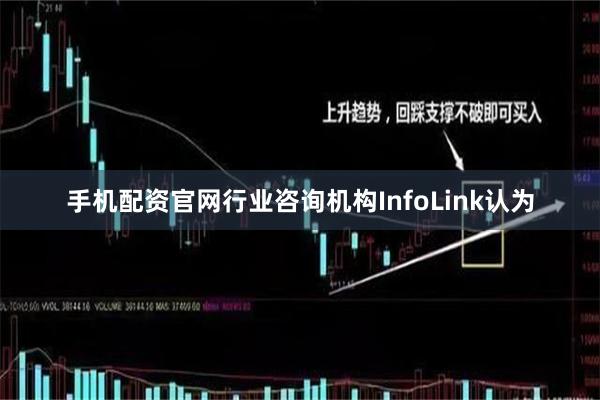 手机配资官网行业咨询机构InfoLink认为