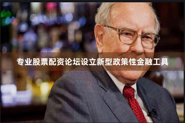 专业股票配资论坛设立新型政策性金融工具