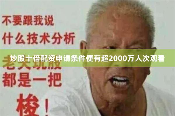 炒股十倍配资申请条件便有超2000万人次观看