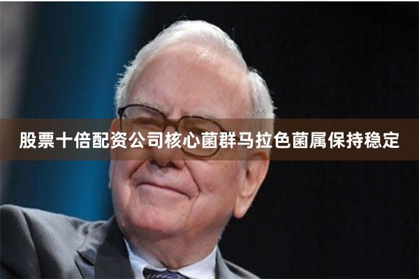 股票十倍配资公司核心菌群马拉色菌属保持稳定