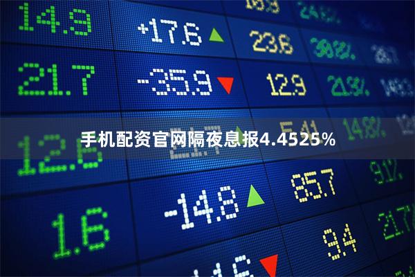 手机配资官网隔夜息报4.4525%