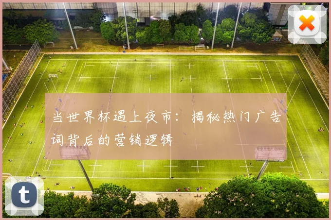 当世界杯遇上夜市：揭秘热门广告词背后的营销逻辑