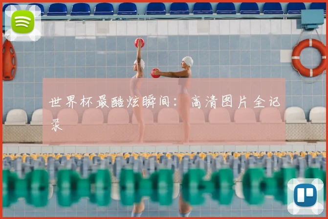 世界杯最酷炫瞬间:高清图片全记录