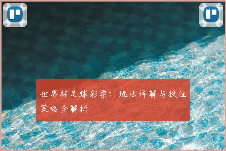 世界杯足球彩票:玩法详解与投注策略全解析