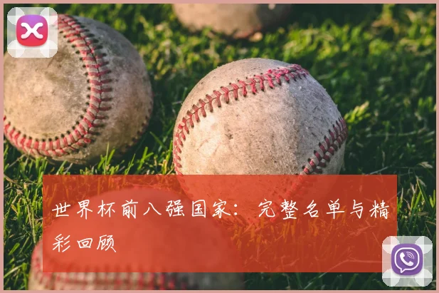 世界杯前八强国家：完整名单与精彩回顾