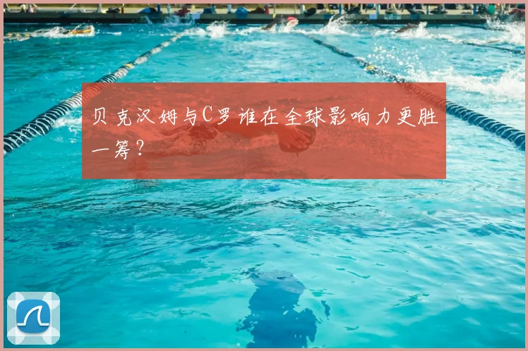 贝克汉姆与C罗谁在全球影响力更胜一筹？
