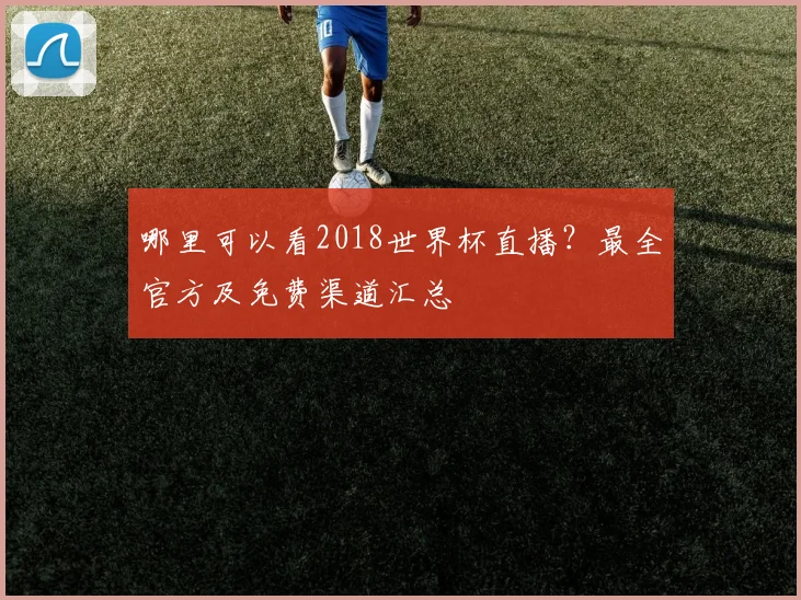 哪里可以看2018世界杯直播？最全官方及免费渠道汇总