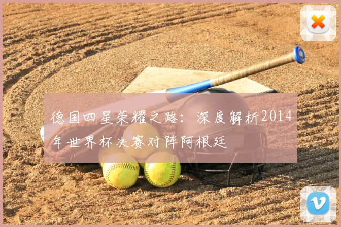 德国四星荣耀之路：深度解析2014年世界杯决赛对阵阿根廷