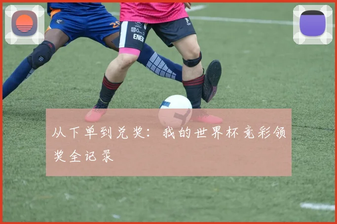 从下单到兑奖:我的世界杯竞彩领奖全记录