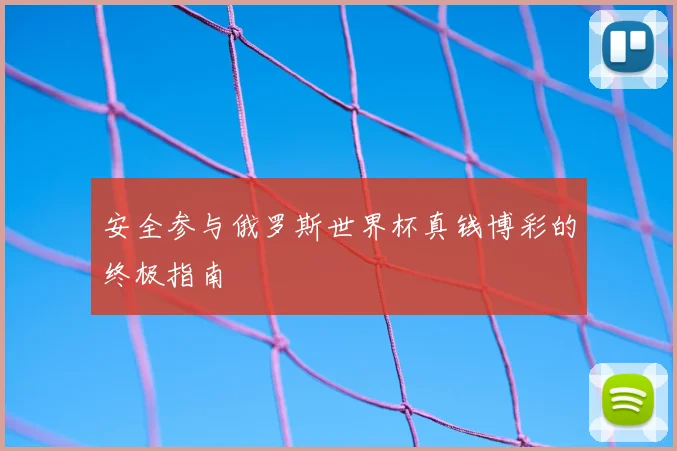 安全参与俄罗斯世界杯真钱博彩的终极指南